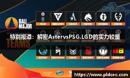 特别报道：解密AstervsPSG.LGD的实力较量